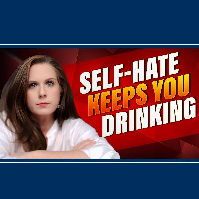 Why Hating Yourself Won't Make You Sober