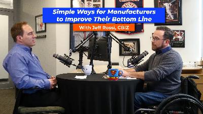 MiA Ep 237 Simple Ways for Manufacturers to Improve Their Bottom Line with Jeff Rossi, CBIZ MiA Ep 237 Simple Ways for Manufacturers to Improve Their Bottom Line with Jeff Rossi, CBIZ