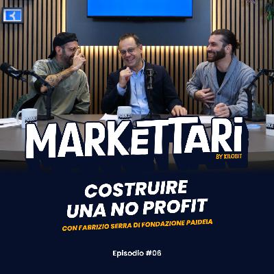 Costruire una No Profit con Fabrizio Serra (Fondazione Paideia) | MARKETTARI Podcast by Kilobit #6