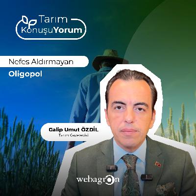 Tarım KonuşuYorum | Tarım Gazetecisi Galip Umut Özdil | Nefes Aldırmayan Oligopol