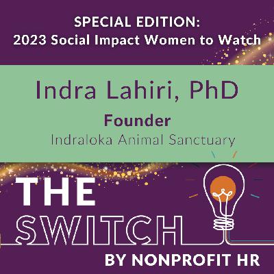 Women to Watch 2023 | Indra Lahiri, PhD, Founder of Indraloka Animal Sanctuary: How Storytelling Can Advance Your Mission & Create Impact
