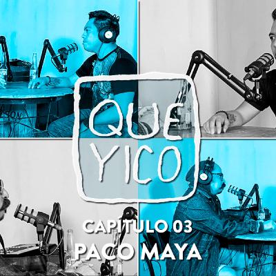 Qué Yico: Paco Maya