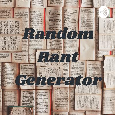 Random Rant - A REAL Random Rant