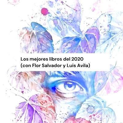 Los mejores libros del 2020 (con Flor Salvador y Luis Avila)