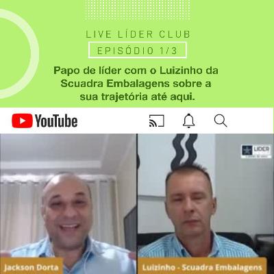 Episódio 1/3 - Papo de líder com o Luizinho da Scuadra Embalagens sobre a sua trajetória até aqui a convite do Jackson Dorta do Líder Club.