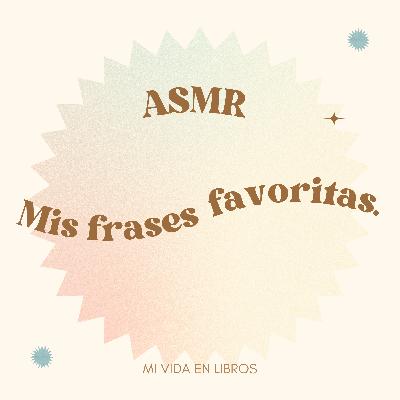 017 -(ASMR) Mis frases favoritas de...