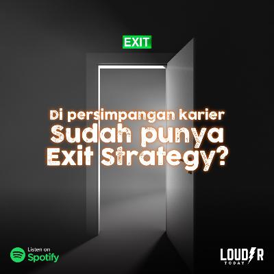Louder Today 38 - Di persimpangan karier, sudah punya exit strategy?