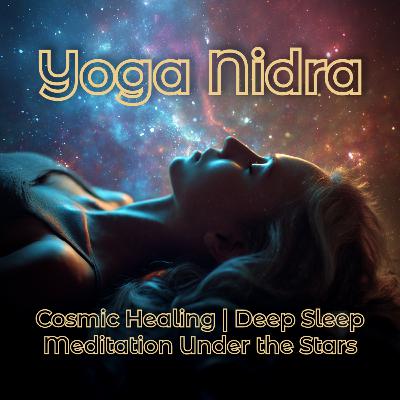 Ep. 24 🧘‍♂️ Yoga Nidra for Cosmic Healing | Deep Sleep Meditation Under the Stars