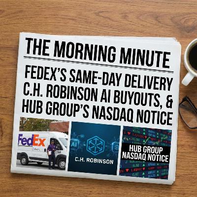FedEx's Same-Day Delivery Push, C.H. Robinson AI Buyouts, & Hub Group's Nasdaq Notice | The Morning Minute
