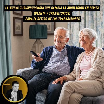 La nueva jurisprudencia que cambia la jubilación en PEMEX (planta y transitorios)