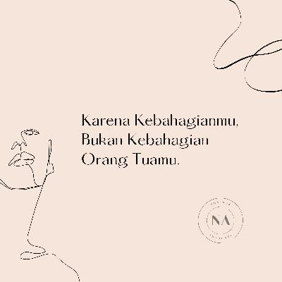 Apakah Kebahagianmu, harus sama dengan kebahagian Orang tuamu? Apakah Kebahagianmu, harus sama dengan kebahagian Orang tuamu?