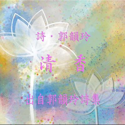 唸詩陪伴你【 郭韻玲詩集 】—— 清香 唸詩陪伴你【 郭韻玲詩集 】—— 清香
