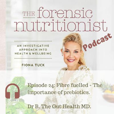 Episode 24 - DR B. The Gut Health MD - Fibre fuelled - The importance of prebiotics
