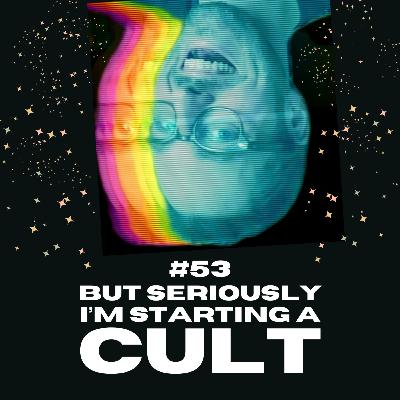 But Seriously, I'm Starting a Cult | #53