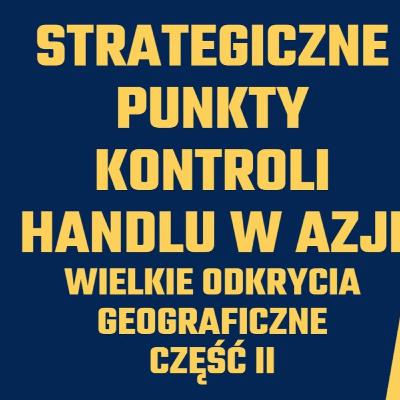 Wielkie odkrycia geograficzne - Strategiczne punkty kontroli handlu w Azji - część II Wielkie odkrycia geograficzne - Strategiczne punkty kontroli handlu w Azji - część II
