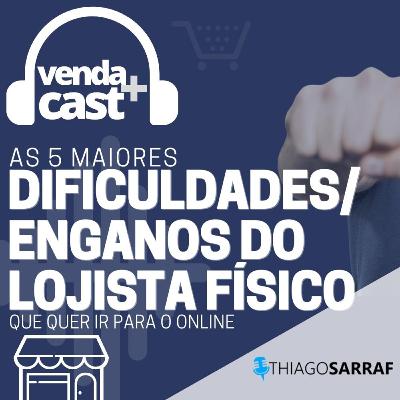 #032 - AS 5 MAIORES DIFICULDADES/ENGANOS ENCONTRADAS PELO LOJISTA QUE QUER SAIR DO FÍSICO PARA IR PRO DIGITAL