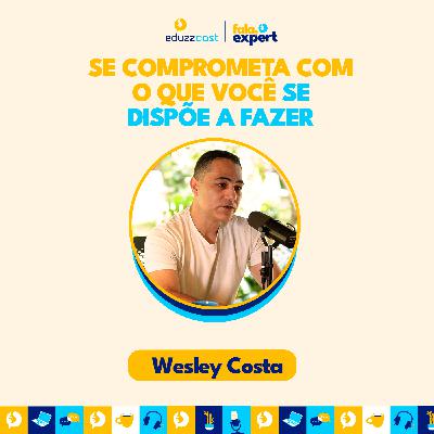 Se Comprometa com o que Você se Dispõe a Fazer | Wesley Costa | EduzzCast #40