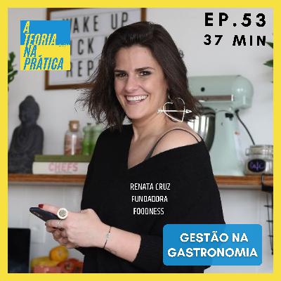 #53 - GESTÃO NA GASTRONOMIA com Renata Cruz (Fundadora Foodness)