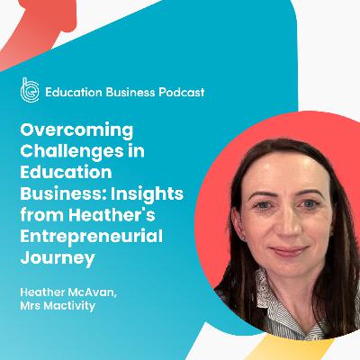 Overcoming Challenges in Education Business: Insights from Heather's Entrepreneurial Journey