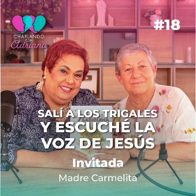 Salí a los trigales y escuché la voz de Jesús | Madre Carmelita Gutiérrez - Charlando con Adriana Ep18