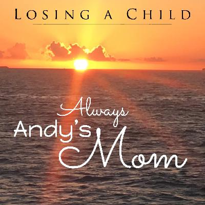 Losing a Child: Always Andy's Mom: Episode 280: Felicity's Mom
