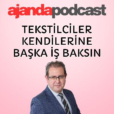 Tekstilciler kendine başka iş baksın (Ep.239)