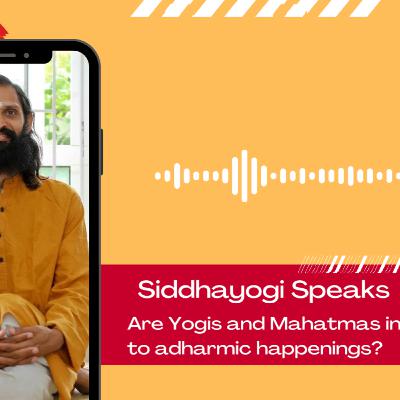 Are Mahatmas indifferent to Adharmic happenings? Are Mahatmas indifferent to Adharmic happenings?