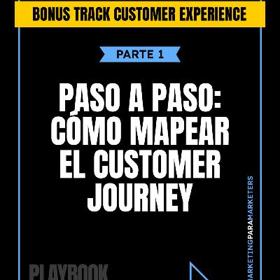 [Bonus track] Customer Experience - PARTE 1 - Paso a paso: cómo mapear el Customer Journey