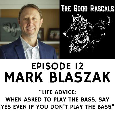 Ep 12 Mark Blaszak - Life Advice: When Asked to Play the Bass, Say Yes Even if You Don't Play the Bass