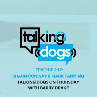 EPISODE 217: SHAUN CONWAY & MARK FANNING TALKING DOGS ON THURSDAY WITH BARRY DRAKE EPISODE 217: SHAUN CONWAY & MARK FANNING TALKING DOGS ON THURSDAY WITH BARRY DRAKE