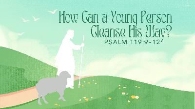 How Can a Young Person Cleanse His Way? How Can a Young Person Cleanse His Way?