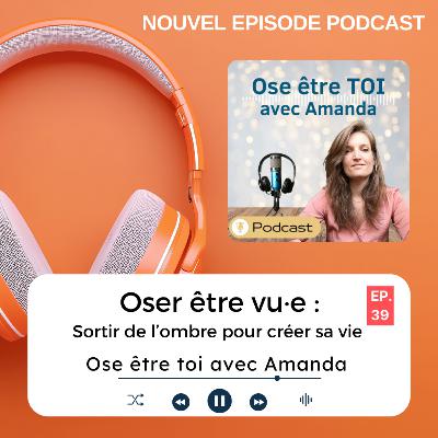 Oser être vu·e : Sortir de l’ombre pour créer sa vie