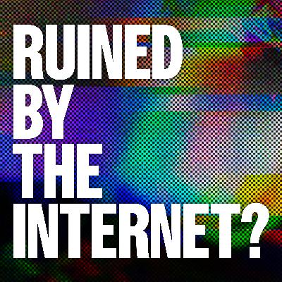 Ruined By The Internet?