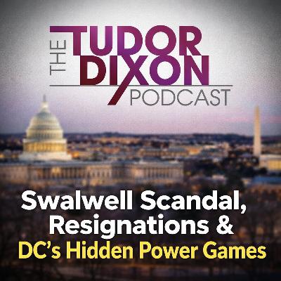 The Tudor Dixon Podcast: Swalwell Scandal, Resignations & DC’s Hidden Power Games