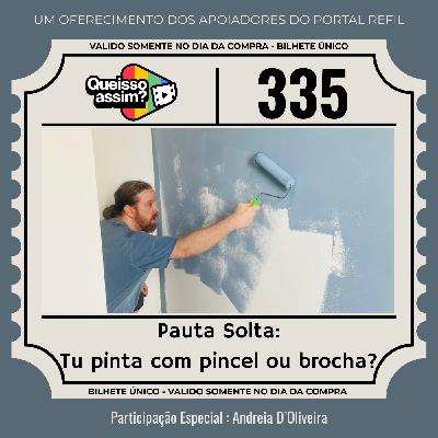 QueIssoAssim 335 – Tu pinta com pincel ou brocha?