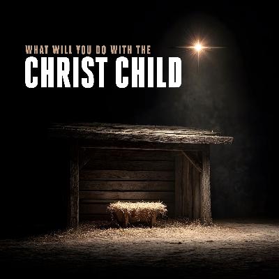 What Will You Do With the Christ Child