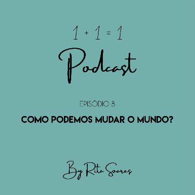 T1 | Ep 8 - Como Podemos Mudar o Mundo?