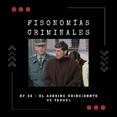 Ep. 38 - El asesino reincidente de Teruel