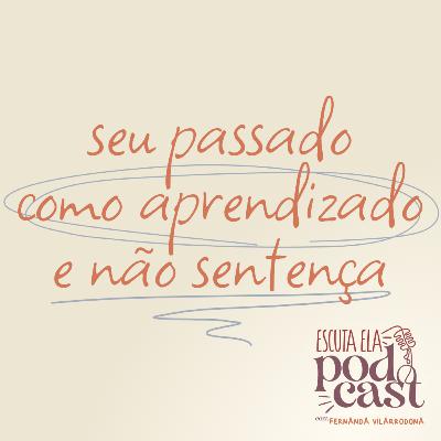 #109 - Seu passado como aprendizado e não sentença