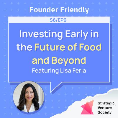 Investing Early in the Future of Food and Beyond | Lisa Feria (Stray Dog Capital)