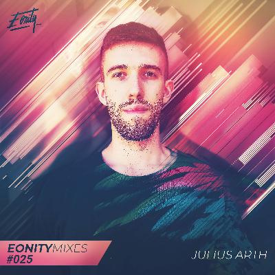 Eonity Mixes #025 - Julius Arth - 'Come, Rave, Love. Together.'