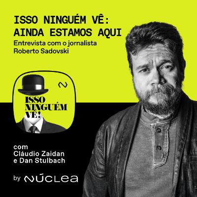 #70 Ainda Estamos Aqui, entrevista com o jornalista Roberto Sadovski