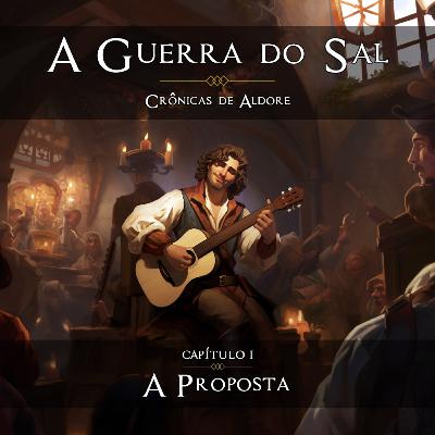 A PROPOSTA [Capítulo 1] - A Guerra do Sal | Crônicas de Aldore
