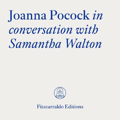 The Fitzcarraldo Editions Archive: Joanna Pocock in conversation with Samantha Walton