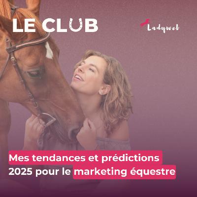 Episode 13 - Mes tendances et prédictions 2025 sur le marketing équestre