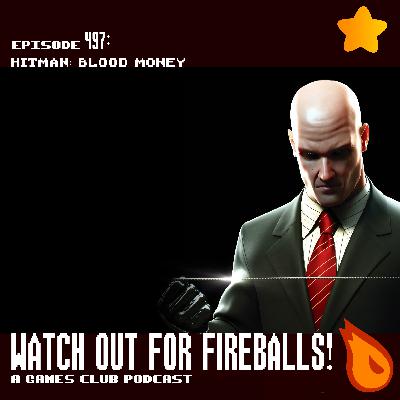 [PREVIEW] Watch Out For Fireballs 497: Hitman: Blood Money (Premium)