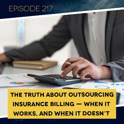 Ep. 217: The Truth About Outsourcing Insurance Billing — When It Works, and When It Doesn't Ep. 217: The Truth About Outsourcing Insurance Billing — When It Works, and When It Doesn't