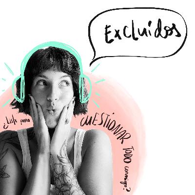 Ep 13: Hablemos de los EXCLUIDOS Ep 13: Hablemos de los EXCLUIDOS