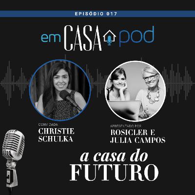 A CASA DO FUTURO: as tendências do morar – com Christie Schulka | Em Casa POD | Ep. 17
