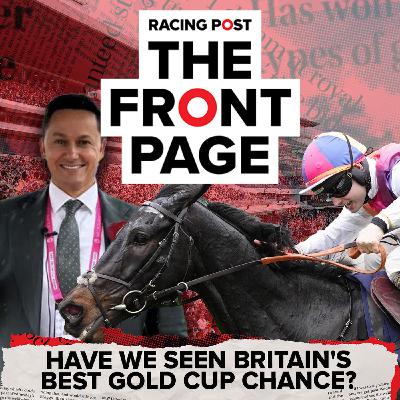 338: Have we seen Britain's best Gold Cup chance? | Horse Racing News 338: Have we seen Britain's best Gold Cup chance? | Horse Racing News